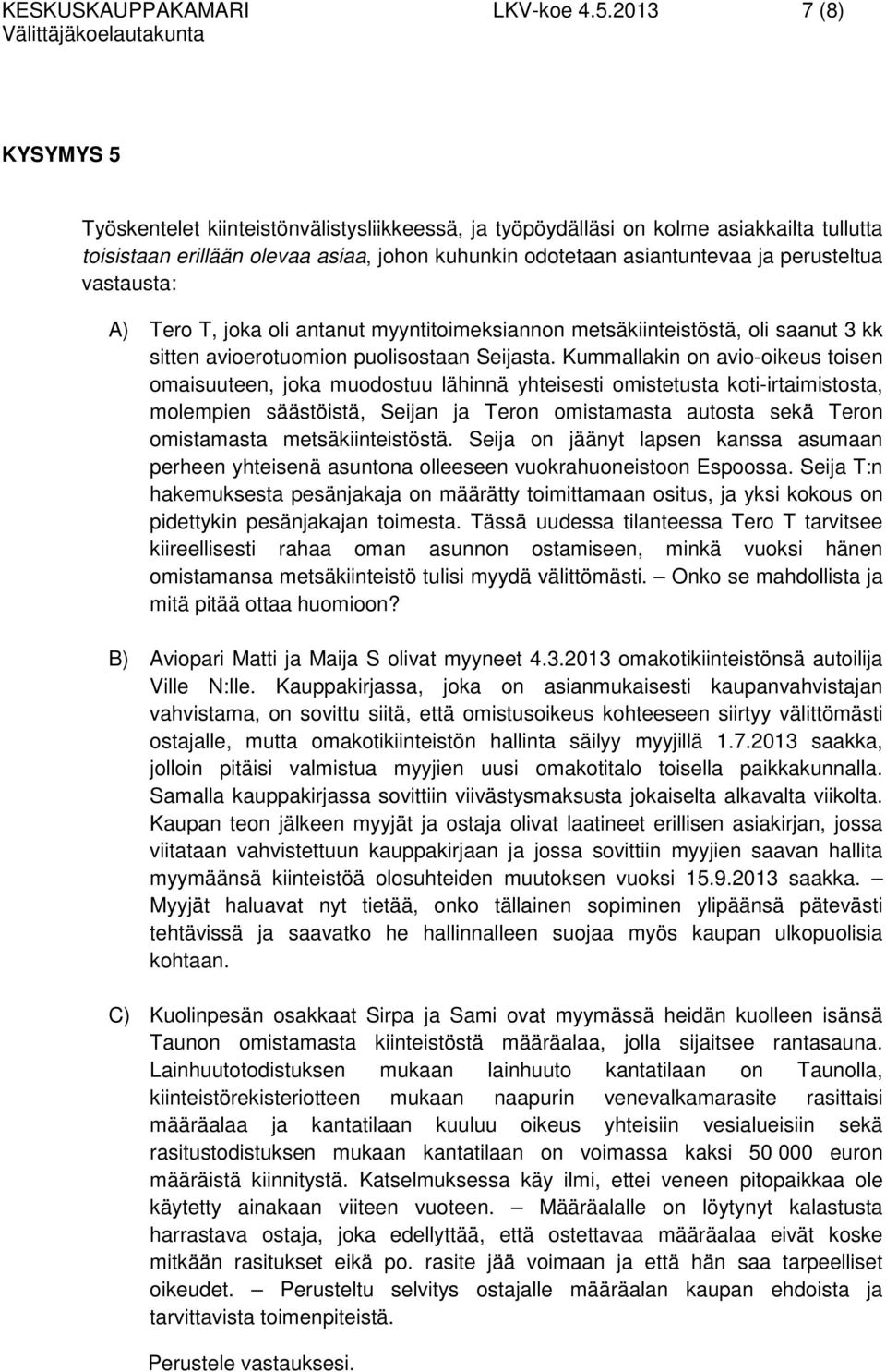 vastausta: A) Tero T, joka oli antanut myyntitoimeksiannon metsäkiinteistöstä, oli saanut 3 kk sitten avioerotuomion puolisostaan Seijasta.