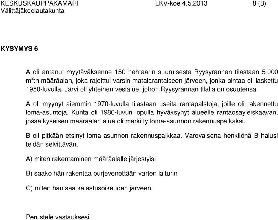 1950-luvulla. Järvi oli yhteinen vesialue, johon Ryysyrannan tilalla on osuutensa. A oli myynyt aiemmin 1970-luvulla tilastaan useita rantapalstoja, joille oli rakennettu loma-asuntoja.