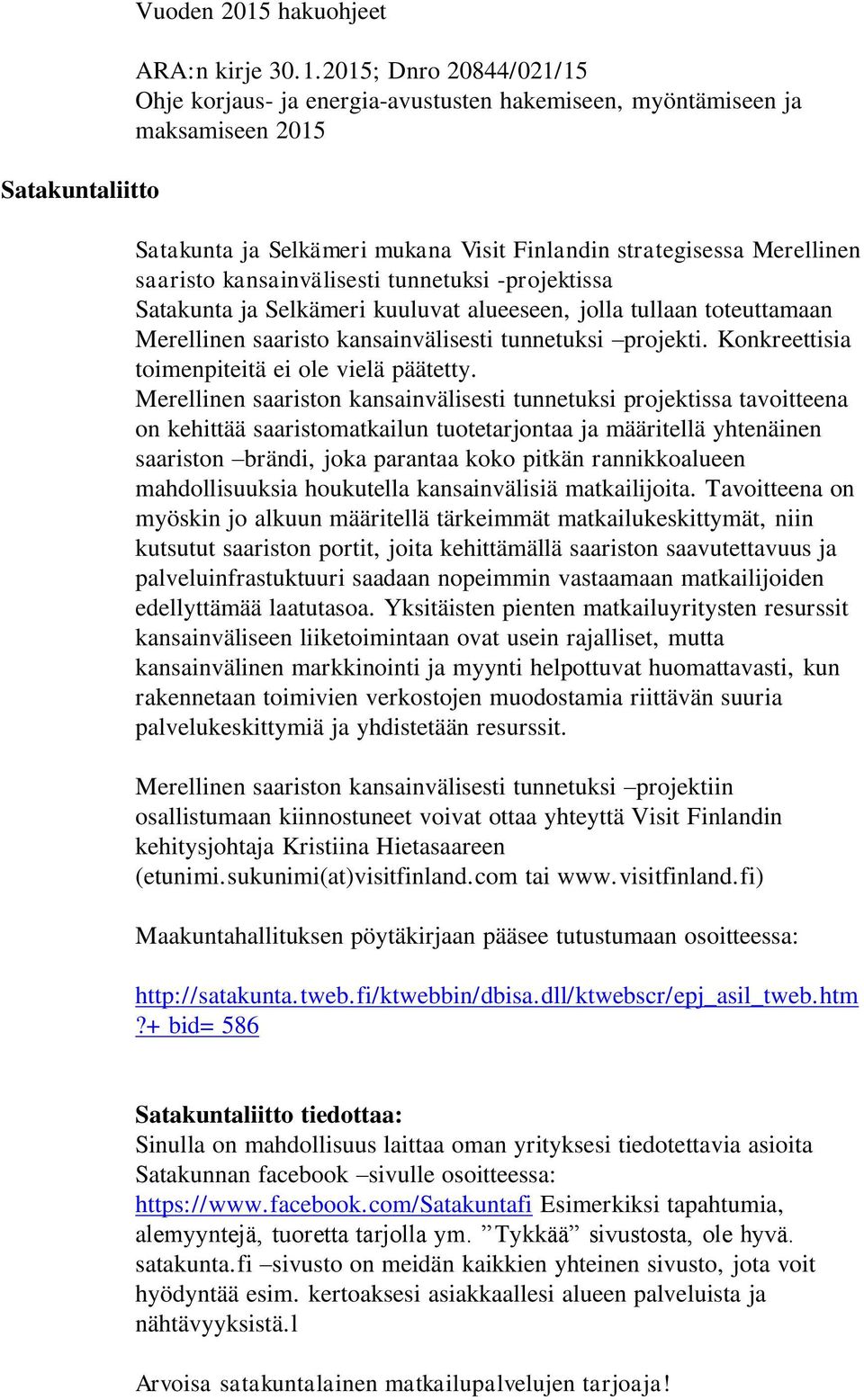 2015; Dnro 20844/021/15 Ohje korjaus- ja energia-avustusten hakemiseen, myöntämiseen ja maksamiseen 2015 Satakunta ja Selkämeri mukana Visit Finlandin strategisessa Merellinen saaristo