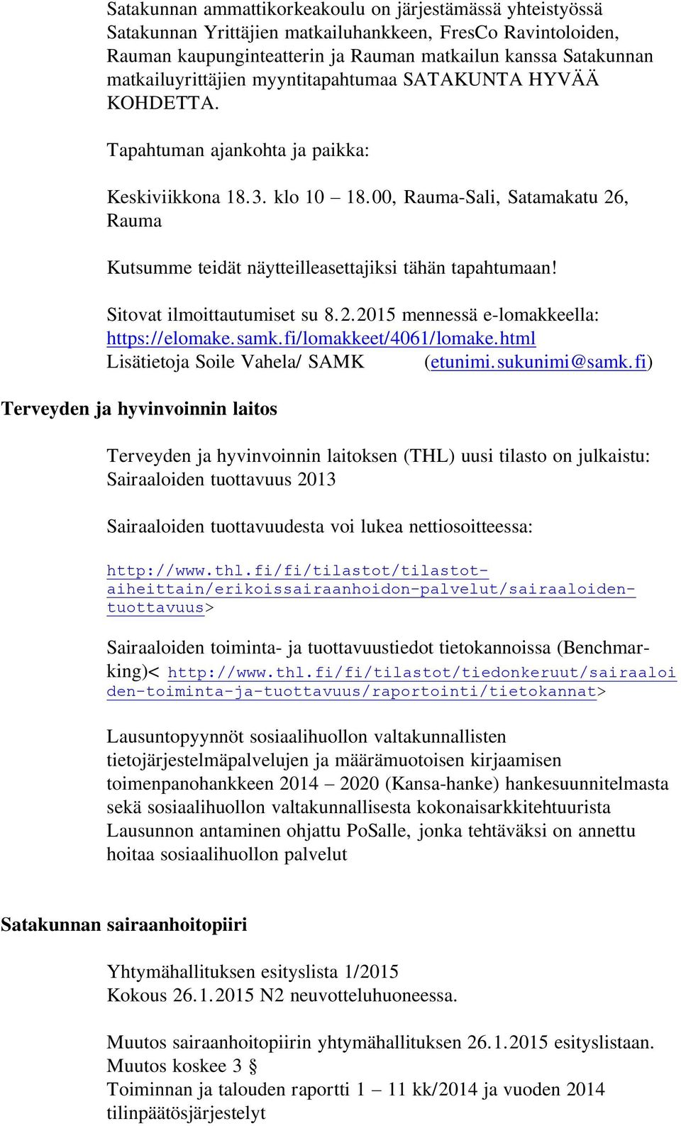 00, Rauma-Sali, Satamakatu 26, Rauma Kutsumme teidät näytteilleasettajiksi tähän tapahtumaan! Sitovat ilmoittautumiset su 8.2.2015 mennessä e-lomakkeella: https://elomake.samk.