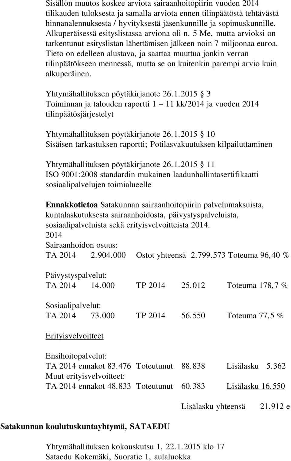 Tieto on edelleen alustava, ja saattaa muuttua jonkin verran tilinpäätökseen mennessä, mutta se on kuitenkin parempi arvio kuin alkuperäinen. Yhtymähallituksen pöytäkirjanote 26.1.