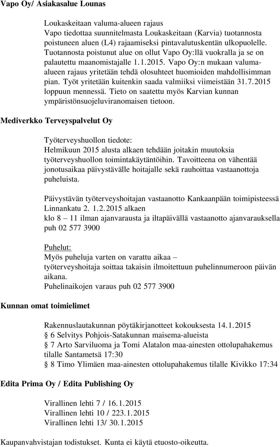 Työt yritetään kuitenkin saada valmiiksi viimeistään 31.7.2015 loppuun mennessä. Tieto on saatettu myös Karvian kunnan ympäristönsuojeluviranomaisen tietoon.