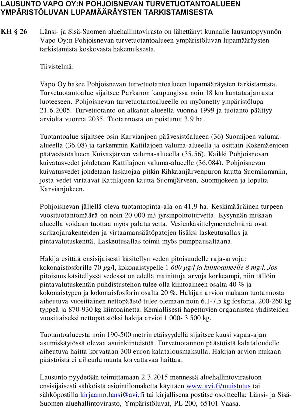 Turvetuotantoalue sijaitsee Parkanon kaupungissa noin 18 km kuntataajamasta luoteeseen. Pohjoisnevan turvetuotantoalueelle on myönnetty ympäristölupa 21.6.2005.