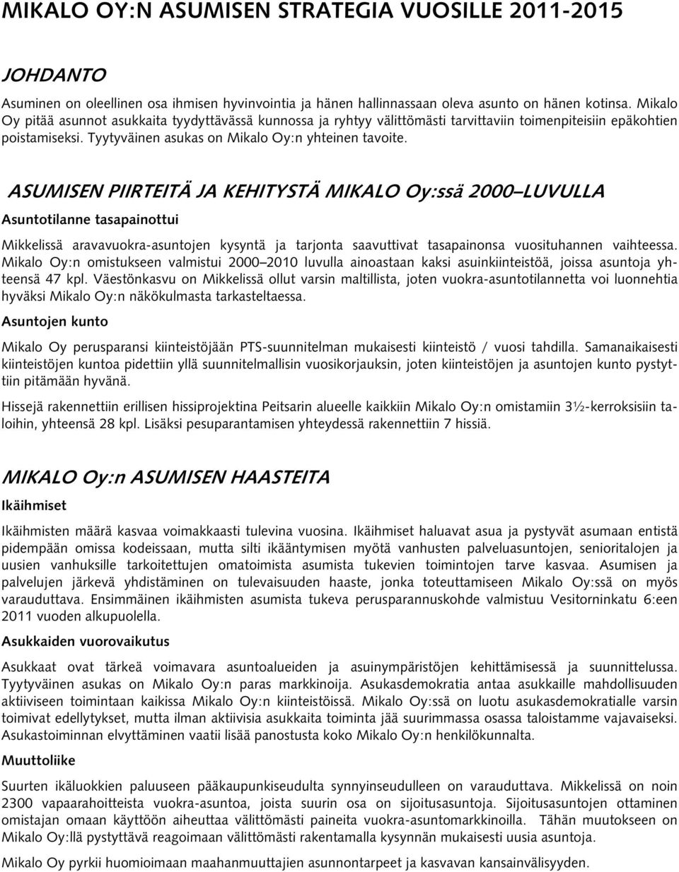 ASUMISEN PIIRTEITÄ JA KEHITYSTÄ MIKALO Oy:ssä 2000 LUVULLA Asuntotilanne tasapainottui Mikkelissä aravavuokra-asuntojen kysyntä ja tarjonta saavuttivat tasapainonsa vuosituhannen vaihteessa.