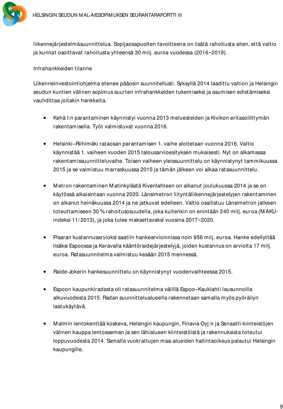 Syksyllä 2014 laadittu valtion ja Helsingin seudun kuntien välinen sopimus suurten infrahankkeiden tukemiseksi ja asumisen edistämiseksi vauhdittaa joitakin hankkeita.