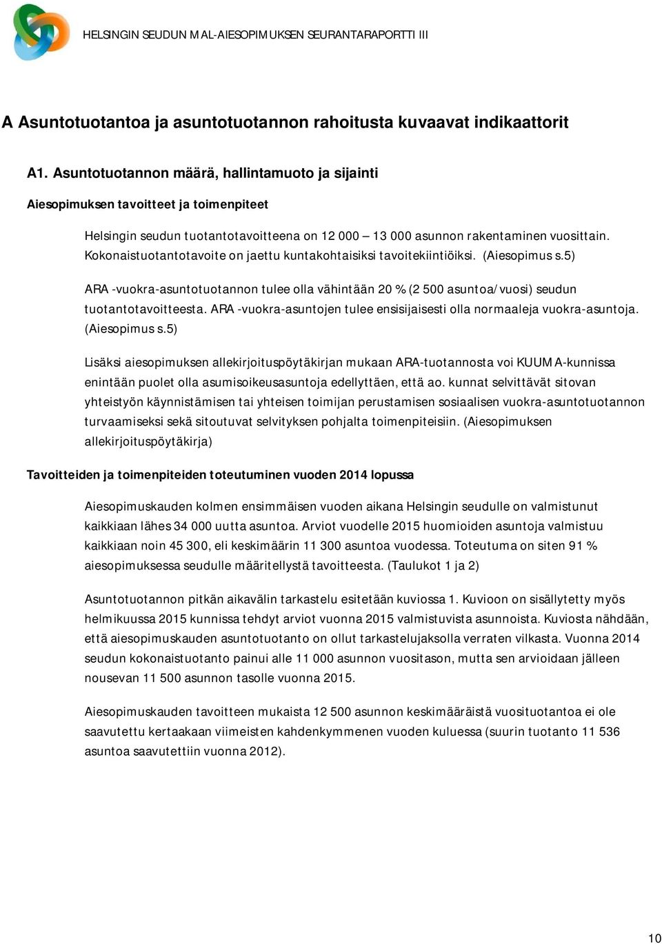 Kokonaistuotantotavoite on jaettu kuntakohtaisiksi tavoitekiintiöiksi. (Aiesopimus s.5) ARA -vuokra-asuntotuotannon tulee olla vähintään 20 % (2 500 asuntoa/vuosi) seudun tuotantotavoitteesta.