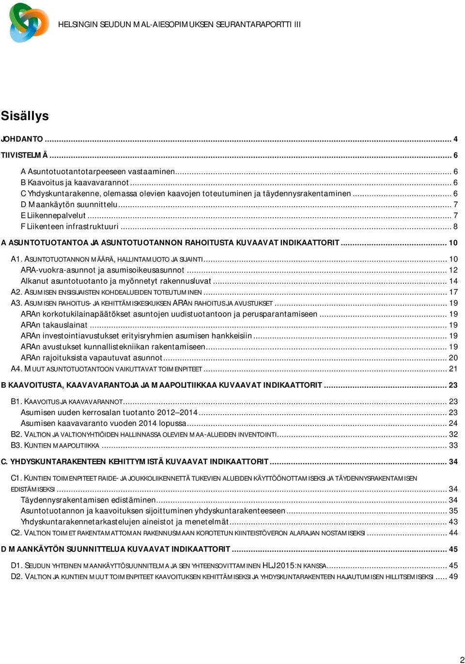 .. 8 A ASUNTOTUOTANTOA JA ASUNTOTUOTANNON RAHOITUSTA KUVAAVAT INDIKAATTORIT... 10 A1. ASUNTOTUOTANNON MÄÄRÄ, HALLINTAMUOTO JA SIJAINTI... 10 ARA-vuokra-asunnot ja asumisoikeusasunnot.