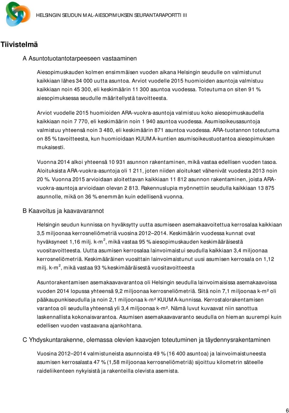 Arviot vuodelle 2015 huomioiden ARA-vuokra-asuntoja valmistuu koko aiesopimuskaudella kaikkiaan noin 7 770, eli keskimäärin noin 1 940 asuntoa vuodessa.