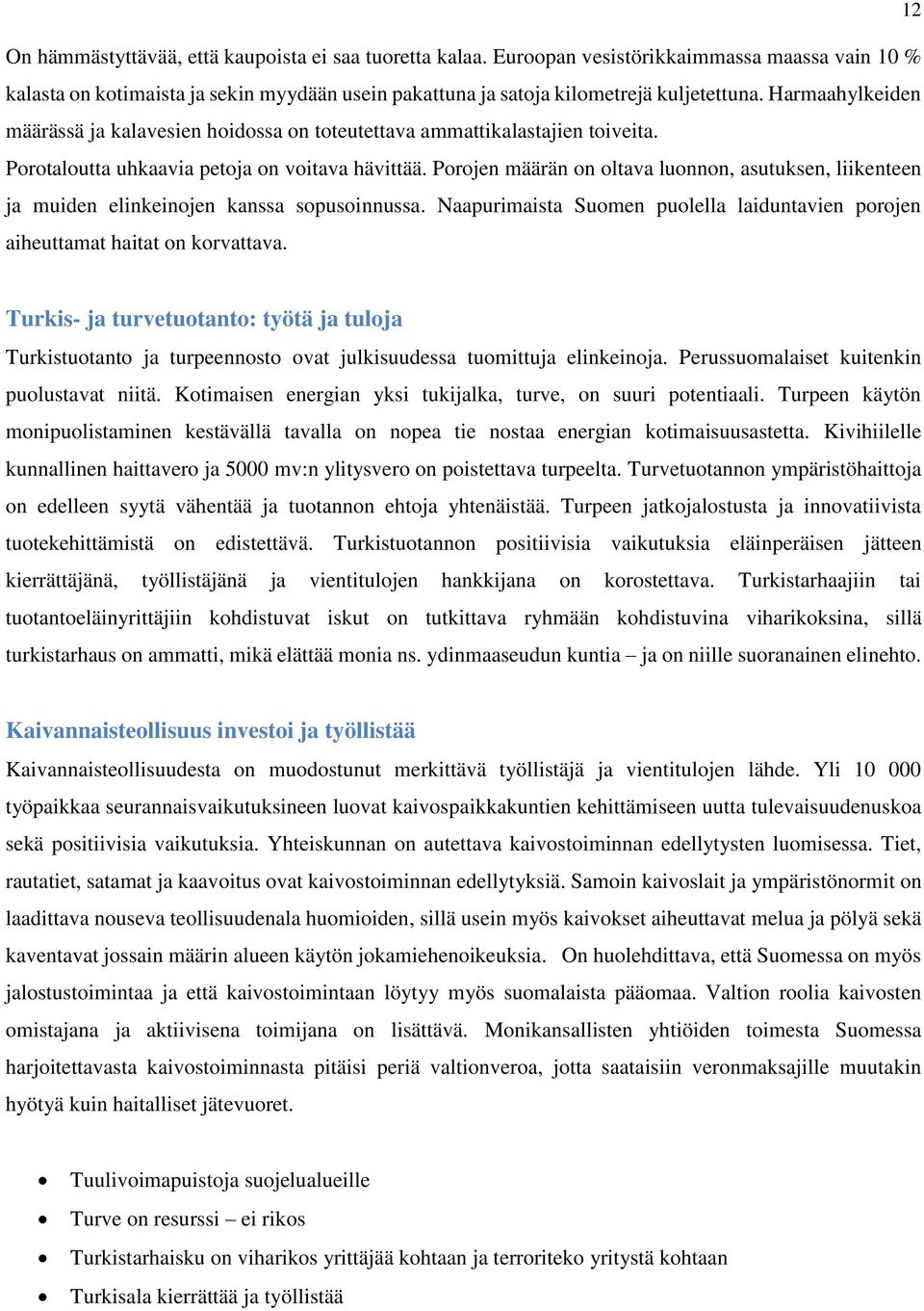 Porojen määrän on oltava luonnon, asutuksen, liikenteen ja muiden elinkeinojen kanssa sopusoinnussa. Naapurimaista Suomen puolella laiduntavien porojen aiheuttamat haitat on korvattava.