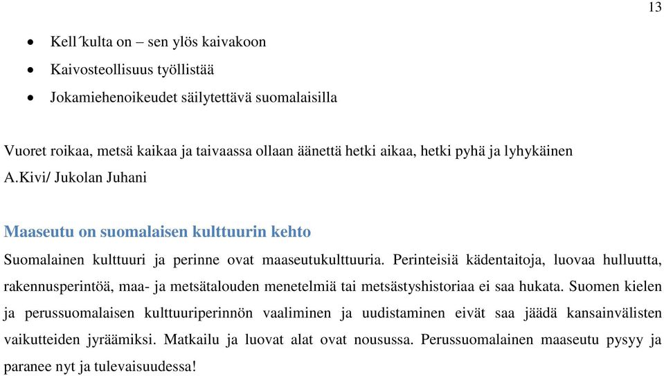 Perinteisiä kädentaitoja, luovaa hulluutta, rakennusperintöä, maa- ja metsätalouden menetelmiä tai metsästyshistoriaa ei saa hukata.