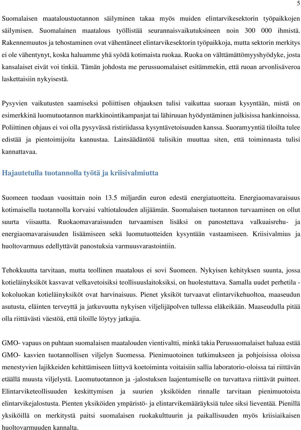 Ruoka on välttämättömyyshyödyke, josta kansalaiset eivät voi tinkiä. Tämän johdosta me perussuomalaiset esitämmekin, että ruoan arvonlisäveroa laskettaisiin nykyisestä.