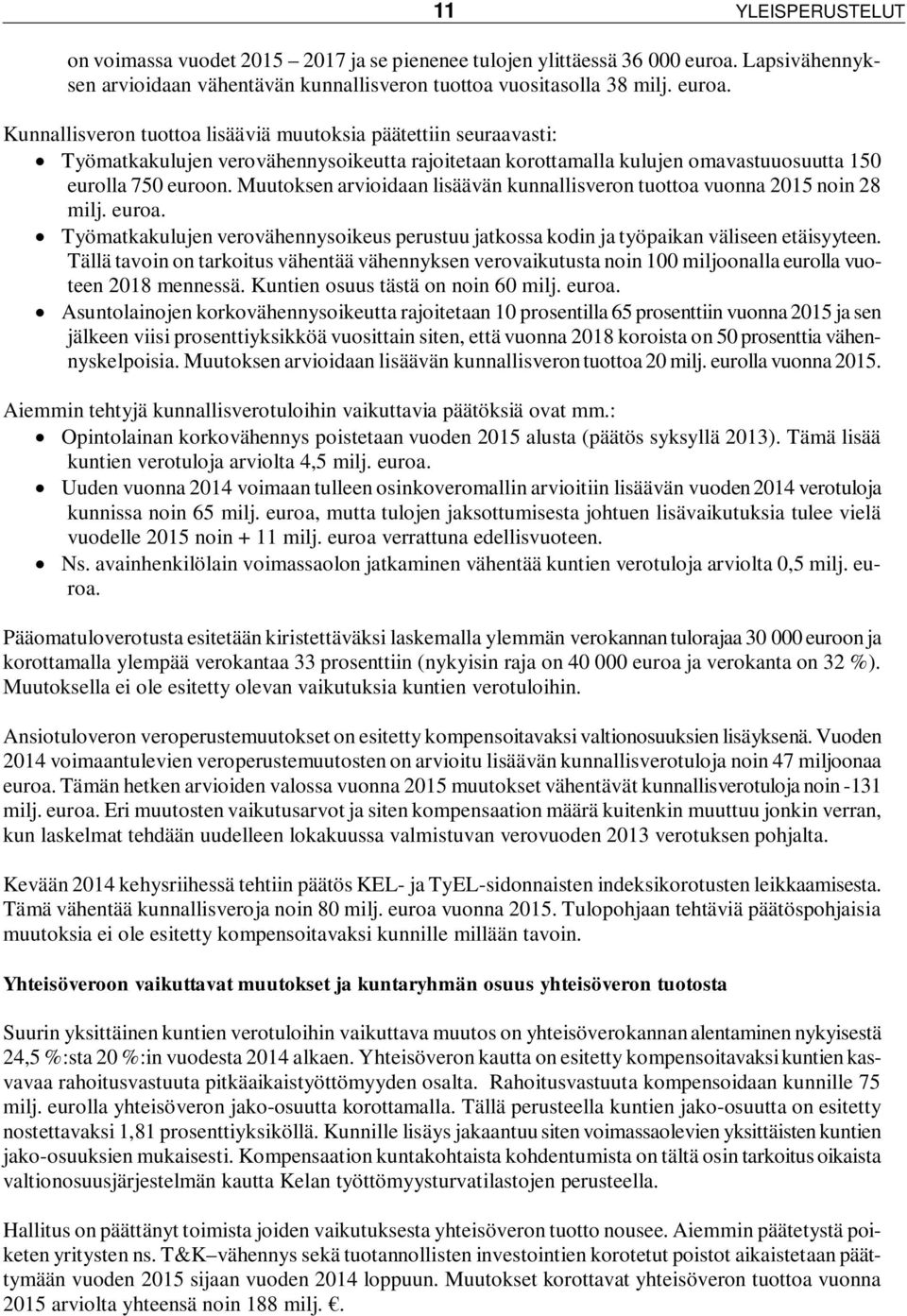 Kunnallisveron tuottoa lisääviä muutoksia päätettiin seuraavasti: Työmatkakulujen verovähennysoikeutta rajoitetaan korottamalla kulujen omavastuuosuutta 150 eurolla 750 euroon.