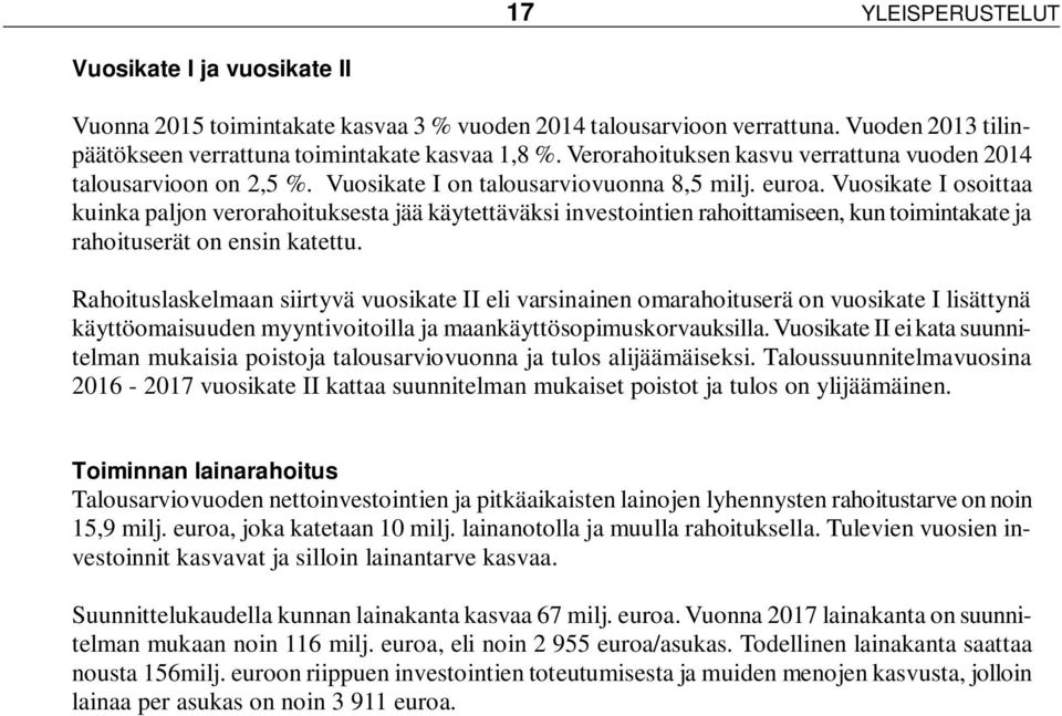 Vuosikate I osoittaa kuinka paljon verorahoituksesta jää käytettäväksi investointien rahoittamiseen, kun toimintakate ja rahoituserät on ensin katettu.