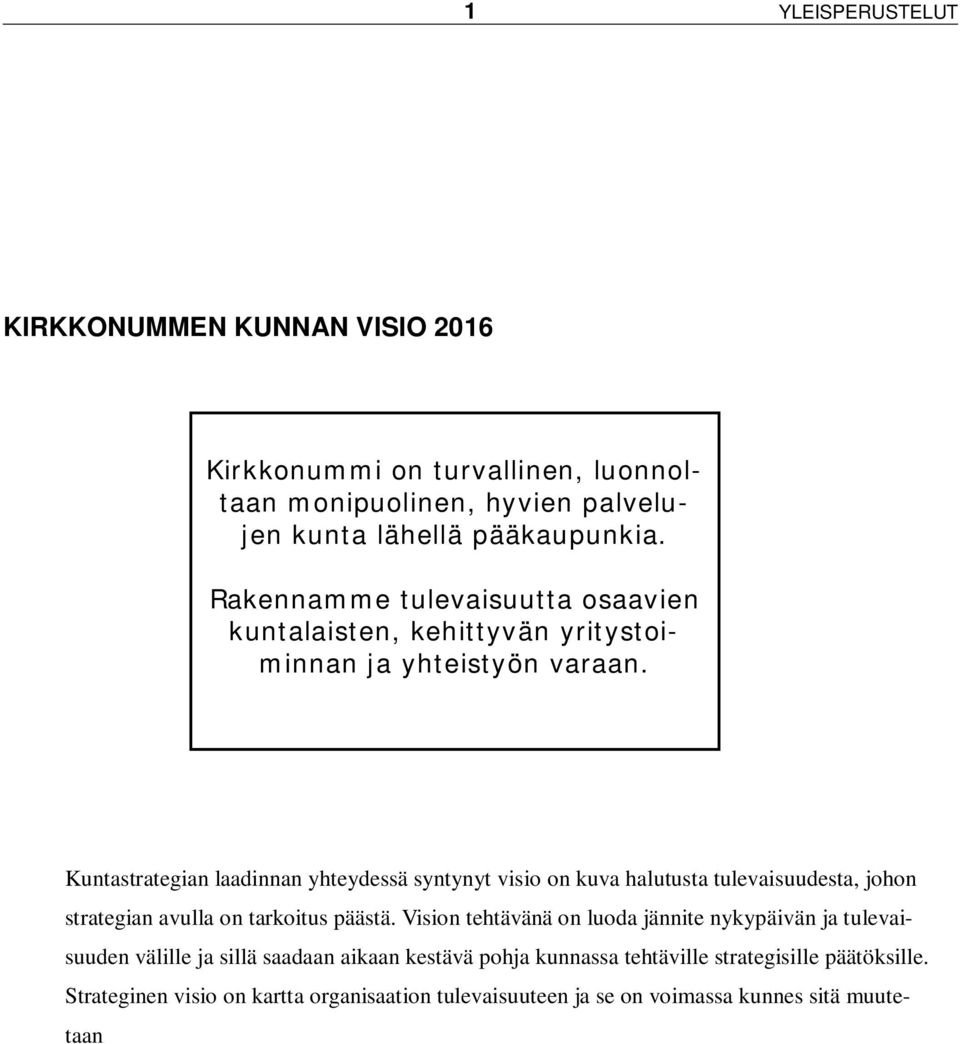 Kuntastrategian laadinnan yhteydessä syntynyt visio on kuva halutusta tulevaisuudesta, johon strategian avulla on tarkoitus päästä.