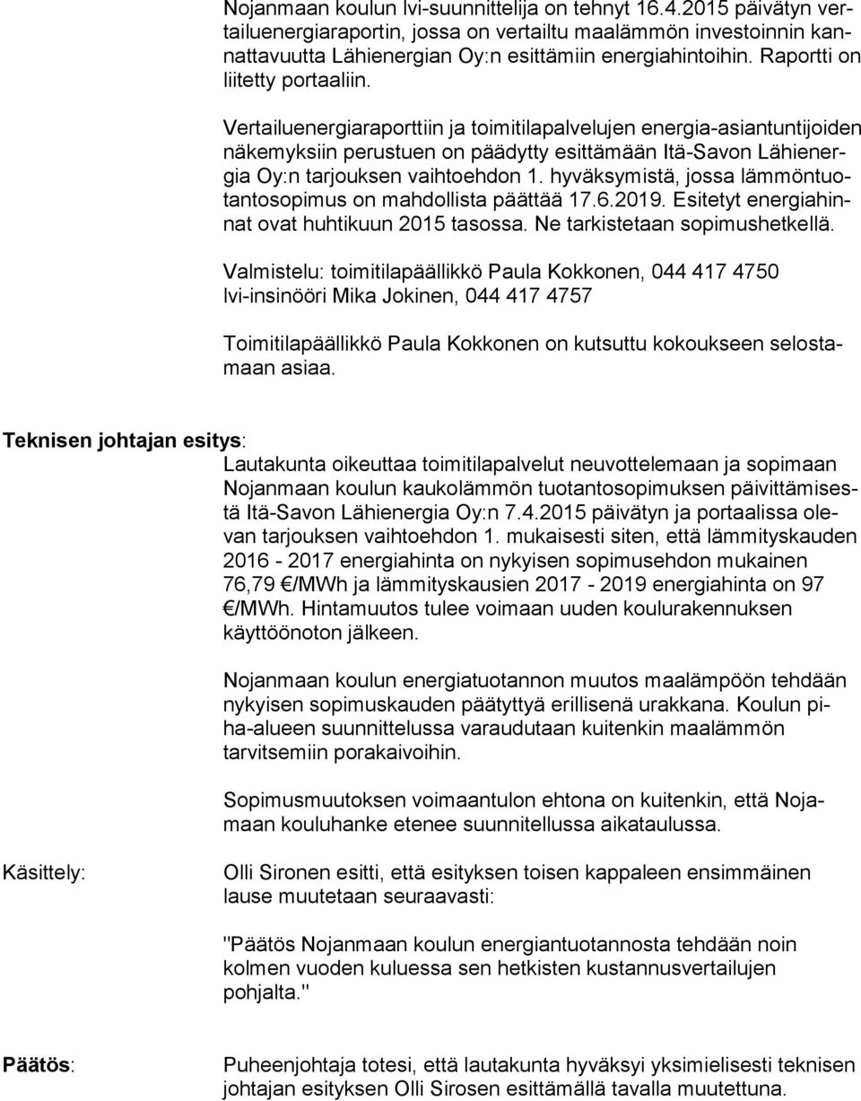 Vertailuenergiaraporttiin ja toimitilapalvelujen ener gia-asian tun ti joi den näkemyksiin perustuen on päädytty esittämään Itä-Savon Lä hi energia Oy:n tarjouksen vaihtoehdon 1.