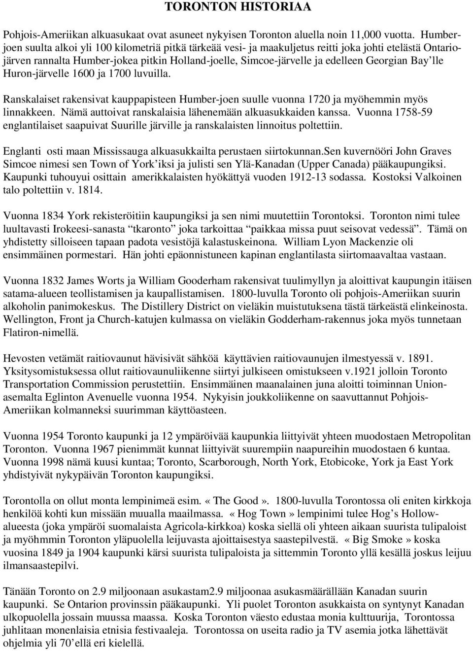 Georgian Bay lle Huron-järvelle 1600 ja 1700 luvuilla. Ranskalaiset rakensivat kauppapisteen Humber-joen suulle vuonna 1720 ja myöhemmin myös linnakkeen.