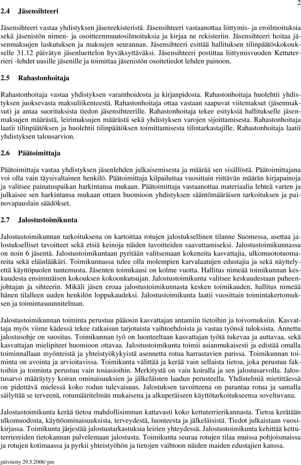 Jäsensihteeri hoitaa jäsenmaksujen laskutuksen ja maksujen seurannan. Jäsensihteeri esittää hallituksen tilinpäätöskokoukselle 31.12 päivätyn jäsenluettelon hyväksyttäväksi.