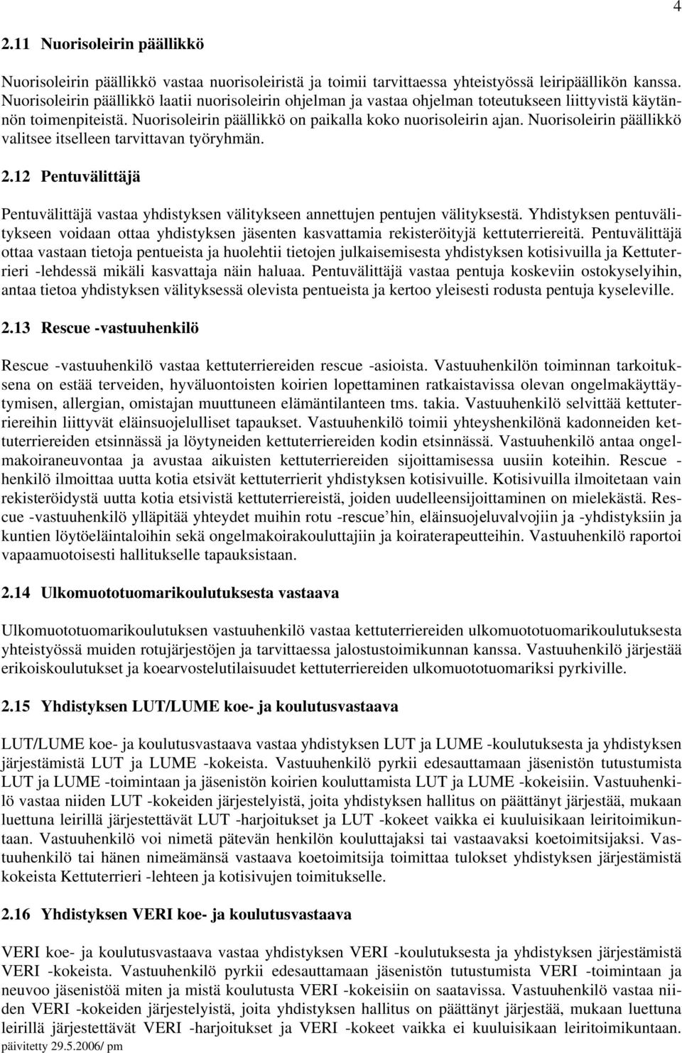 Nuorisoleirin päällikkö valitsee itselleen tarvittavan työryhmän. 2.12 Pentuvälittäjä Pentuvälittäjä vastaa yhdistyksen välitykseen annettujen pentujen välityksestä.