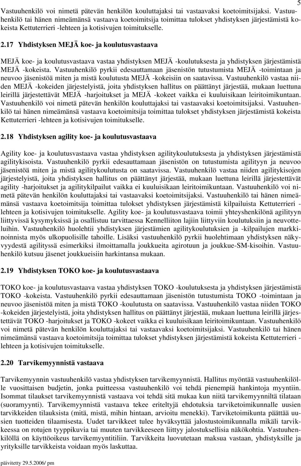 17 Yhdistyksen MEJÄ koe- ja koulutusvastaava MEJÄ koe- ja koulutusvastaava vastaa yhdistyksen MEJÄ -koulutuksesta ja yhdistyksen järjestämistä MEJÄ -kokeista.