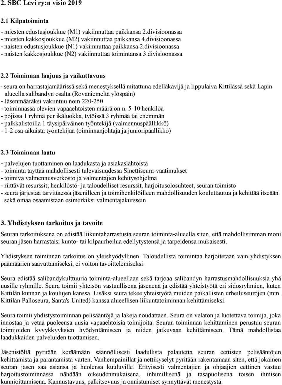 2 Toiminnan laajuus ja vaikuttavuus - seura on harrastajamäärissä sekä menestyksellä mitattuna edelläkävijä ja lippulaiva Kittilässä sekä Lapin alueella salibandyn osalta (Rovaniemeltä ylöspäin) -