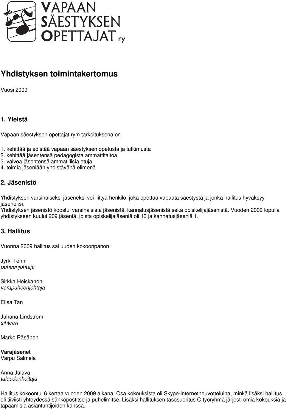 Jäsenistö Yhdistyksen varsinaiseksi jäseneksi voi liittyä henkilö, joka opettaa vapaata säestystä ja jonka hallitus hyväksyy jäseneksi.