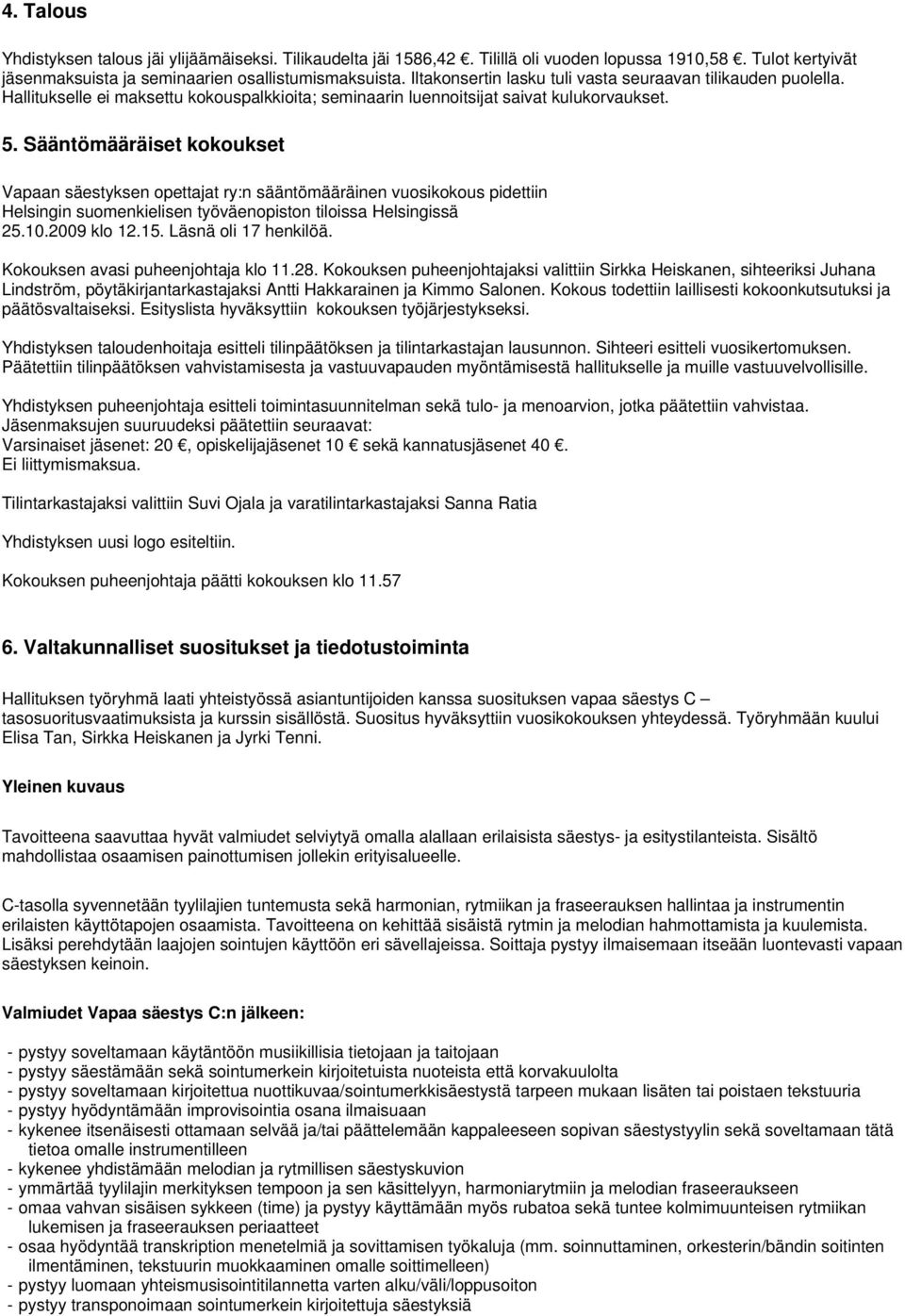 Sääntömääräiset kokoukset Vapaan säestyksen opettajat ry:n sääntömääräinen vuosikokous pidettiin Helsingin suomenkielisen työväenopiston tiloissa Helsingissä 25.10.2009 klo 12.15.