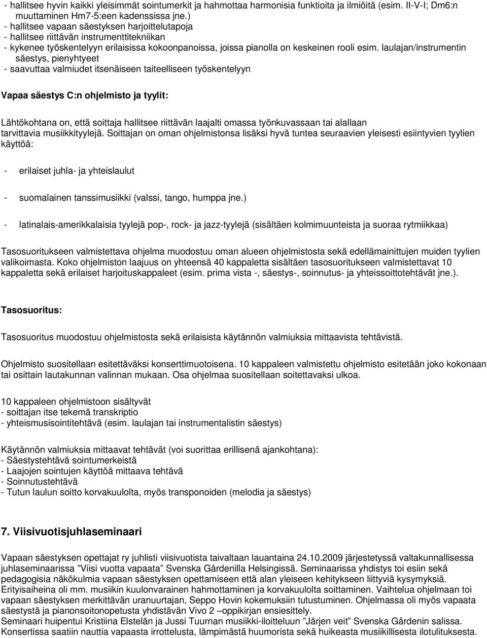 laulajan/instrumentin säestys, pienyhtyeet - saavuttaa valmiudet itsenäiseen taiteelliseen työskentelyyn Vapaa säestys C:n ohjelmisto ja tyylit: Lähtökohtana on, että soittaja hallitsee riittävän