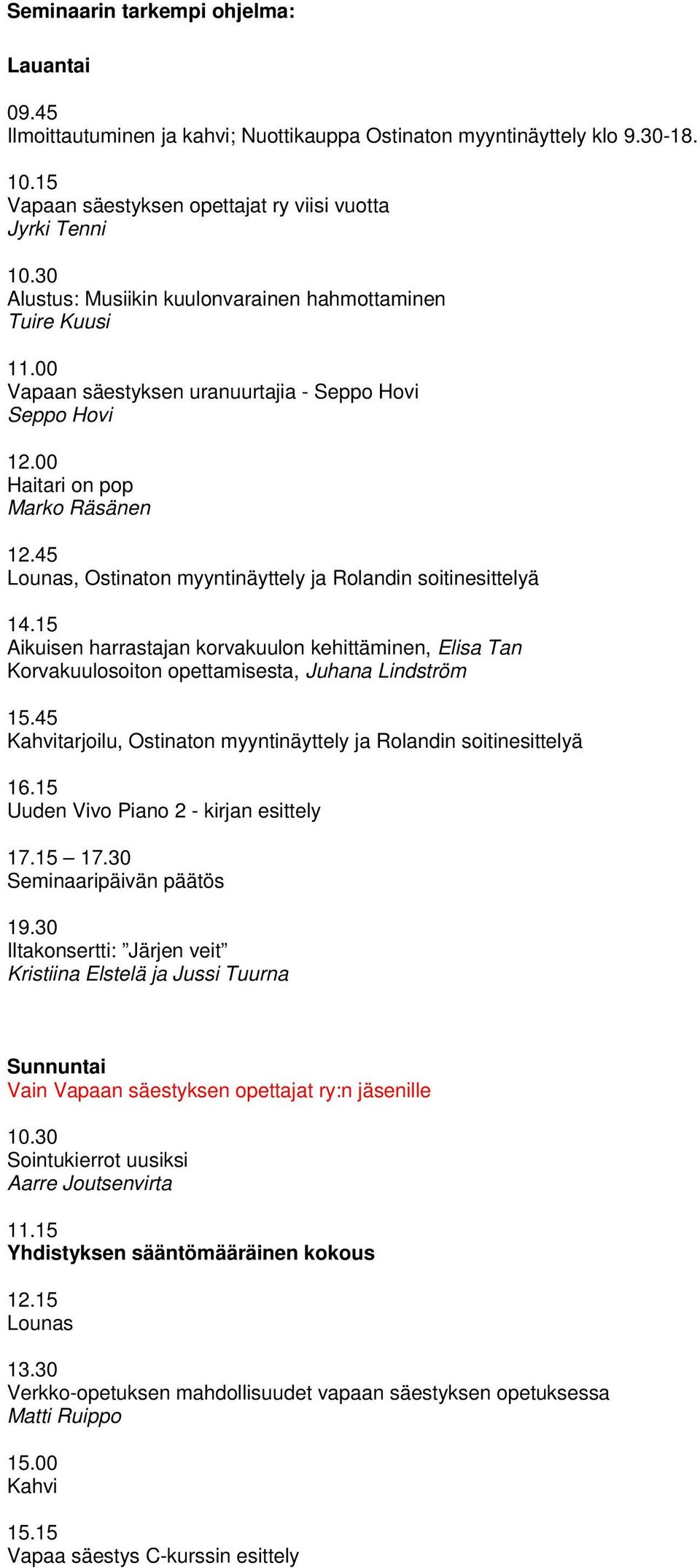 45 Lounas, Ostinaton myyntinäyttely ja Rolandin soitinesittelyä 14.15 Aikuisen harrastajan korvakuulon kehittäminen, Elisa Tan Korvakuulosoiton opettamisesta, Juhana Lindström 15.