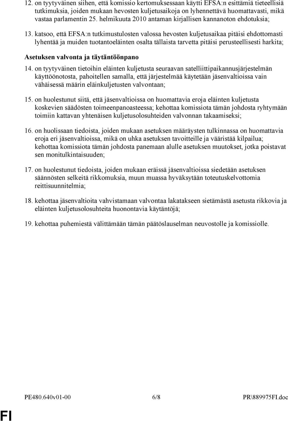 katsoo, että EFSA:n tutkimustulosten valossa hevosten kuljetusaikaa pitäisi ehdottomasti lyhentää ja muiden tuotantoeläinten osalta tällaista tarvetta pitäisi perusteellisesti harkita; Asetuksen