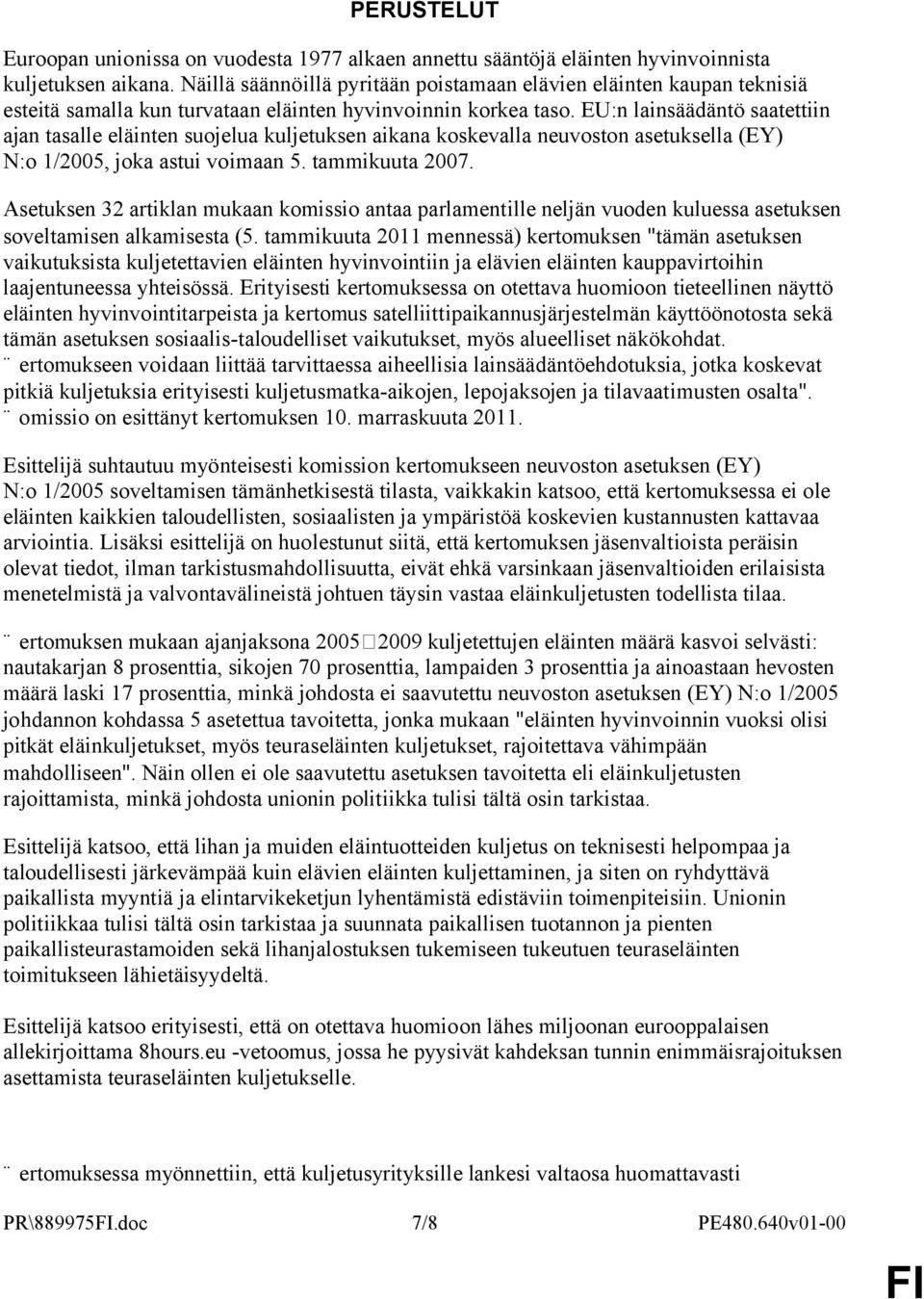 EU:n lainsäädäntö saatettiin ajan tasalle eläinten suojelua kuljetuksen aikana koskevalla neuvoston asetuksella (EY) N:o 1/2005, joka astui voimaan 5. tammikuuta 2007.