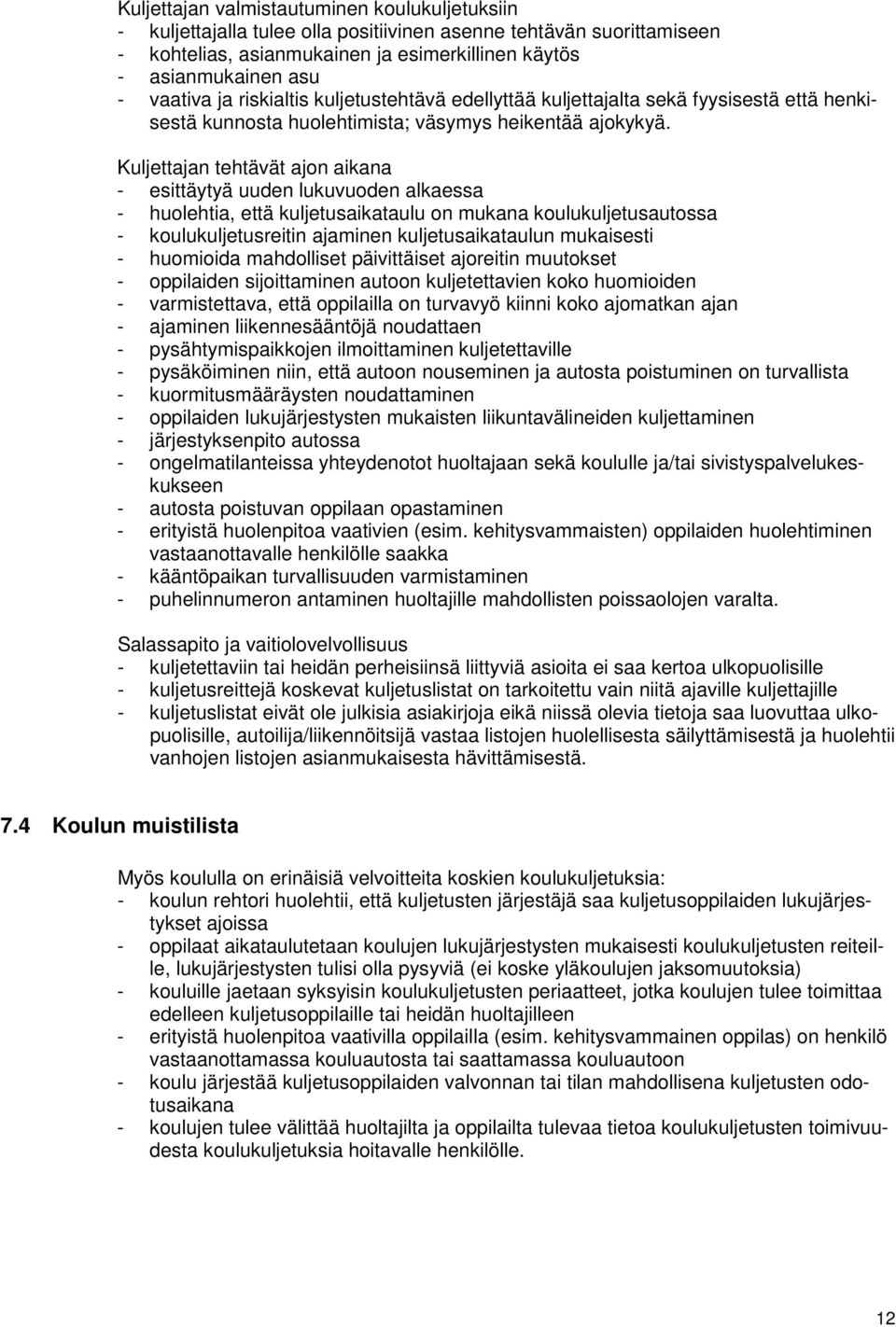 Kuljettajan tehtävät ajon aikana - esittäytyä uuden lukuvuoden alkaessa - huolehtia, että kuljetusaikataulu on mukana koulukuljetusautossa - koulukuljetusreitin ajaminen kuljetusaikataulun mukaisesti