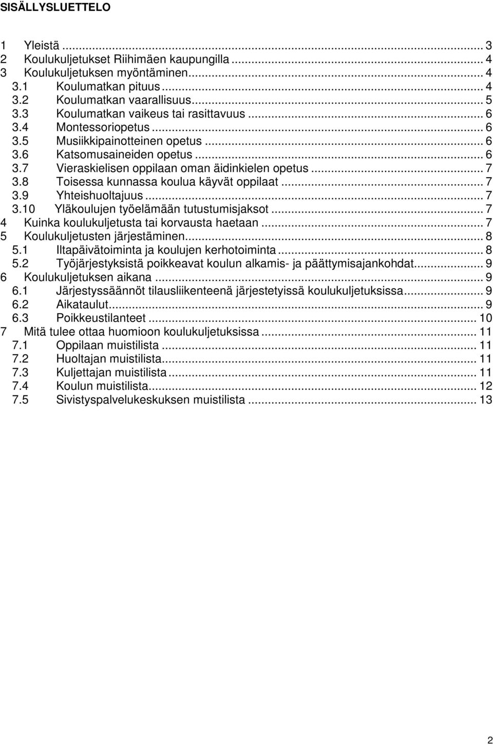 8 Toisessa kunnassa koulua käyvät oppilaat... 7 3.9 Yhteishuoltajuus... 7 3.10 Yläkoulujen työelämään tutustumisjaksot... 7 4 Kuinka koulukuljetusta tai korvausta haetaan.