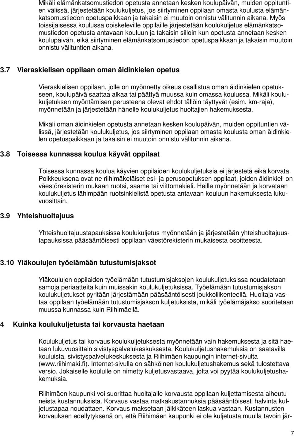 Myös toissijaisessa koulussa opiskeleville oppilaille järjestetään koulukuljetus elämänkatsomustiedon opetusta antavaan kouluun ja takaisin silloin kun opetusta annetaan kesken koulupäivän, eikä