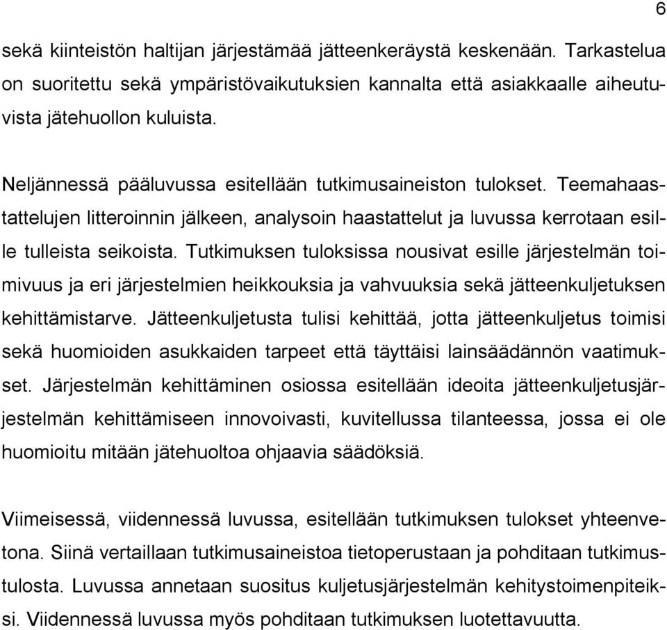 Tutkimuksen tuloksissa nousivat esille järjestelmän toimivuus ja eri järjestelmien heikkouksia ja vahvuuksia sekä jätteenkuljetuksen kehittämistarve.