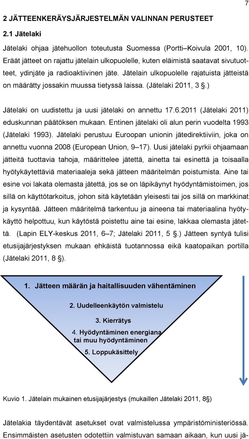 Jätelain ulkopuolelle rajatuista jätteistä on määrätty jossakin muussa tietyssä laissa. (Jätelaki 2011, 3.) Jätelaki on uudistettu ja uusi jätelaki on annettu 17.6.