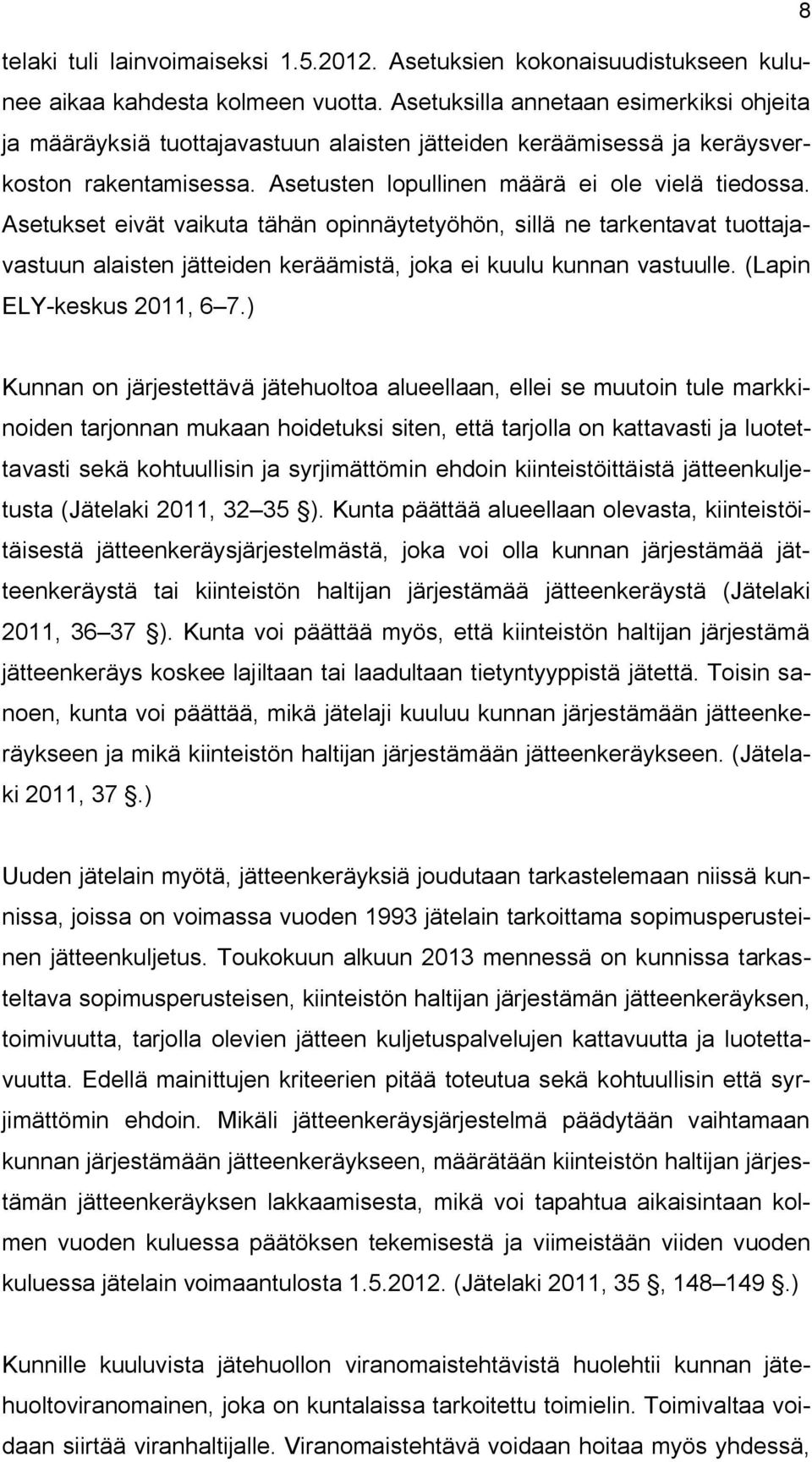 Asetukset eivät vaikuta tähän opinnäytetyöhön, sillä ne tarkentavat tuottajavastuun alaisten jätteiden keräämistä, joka ei kuulu kunnan vastuulle. (Lapin ELY keskus 2011, 6 7.