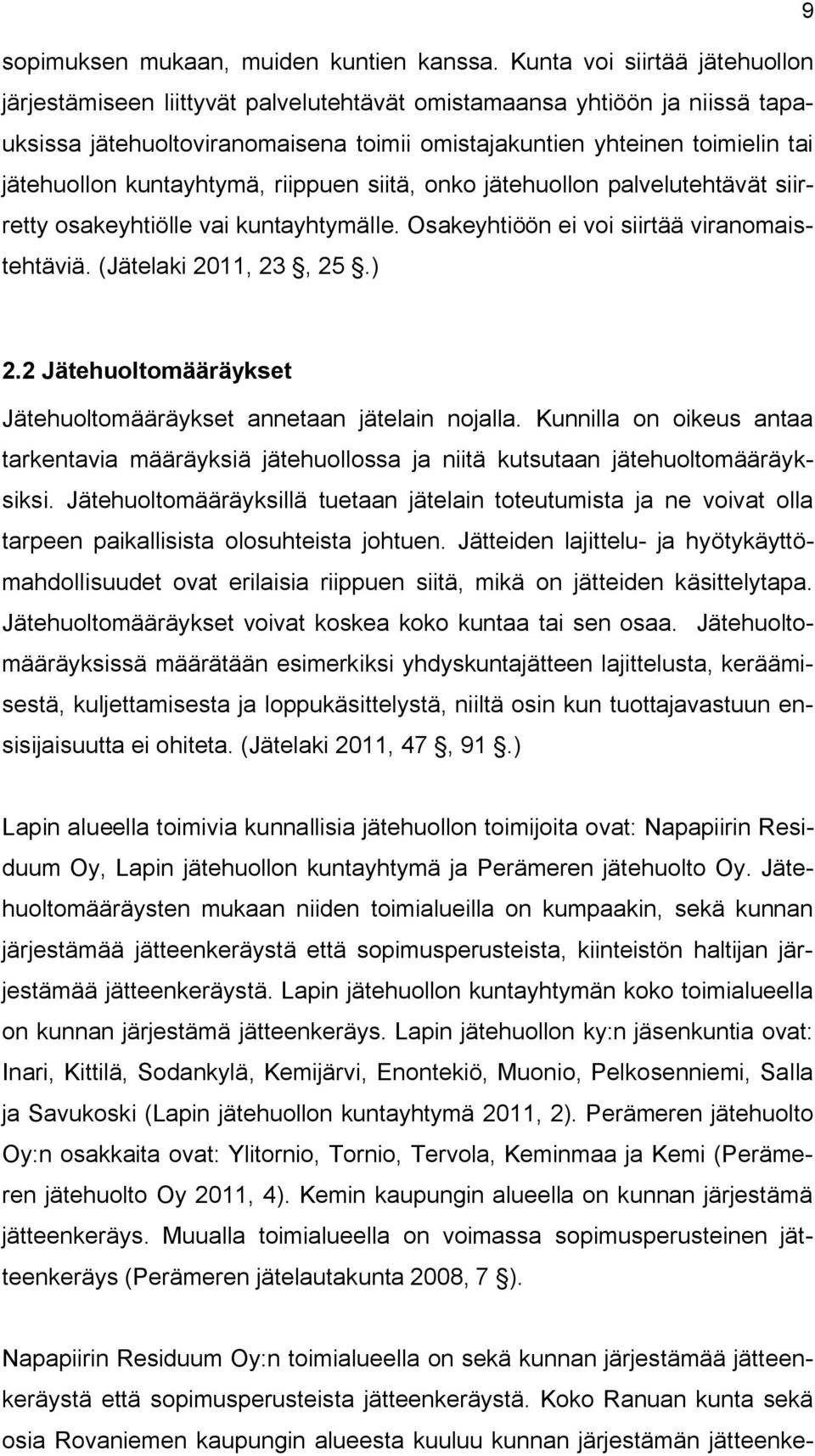 kuntayhtymä, riippuen siitä, onko jätehuollon palvelutehtävät siirretty osakeyhtiölle vai kuntayhtymälle. Osakeyhtiöön ei voi siirtää viranomaistehtäviä. (Jätelaki 2011, 23, 25.) 2.