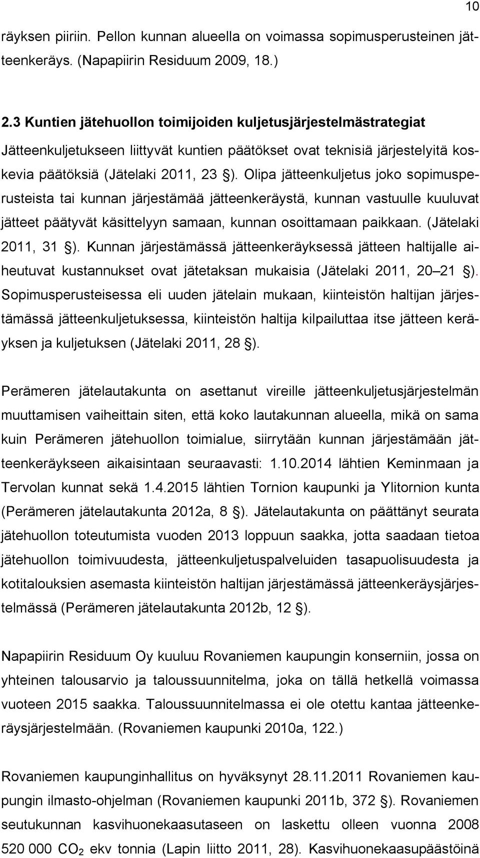 Olipa jätteenkuljetus joko sopimusperusteista tai kunnan järjestämää jätteenkeräystä, kunnan vastuulle kuuluvat jätteet päätyvät käsittelyyn samaan, kunnan osoittamaan paikkaan. (Jätelaki 2011, 31 ).