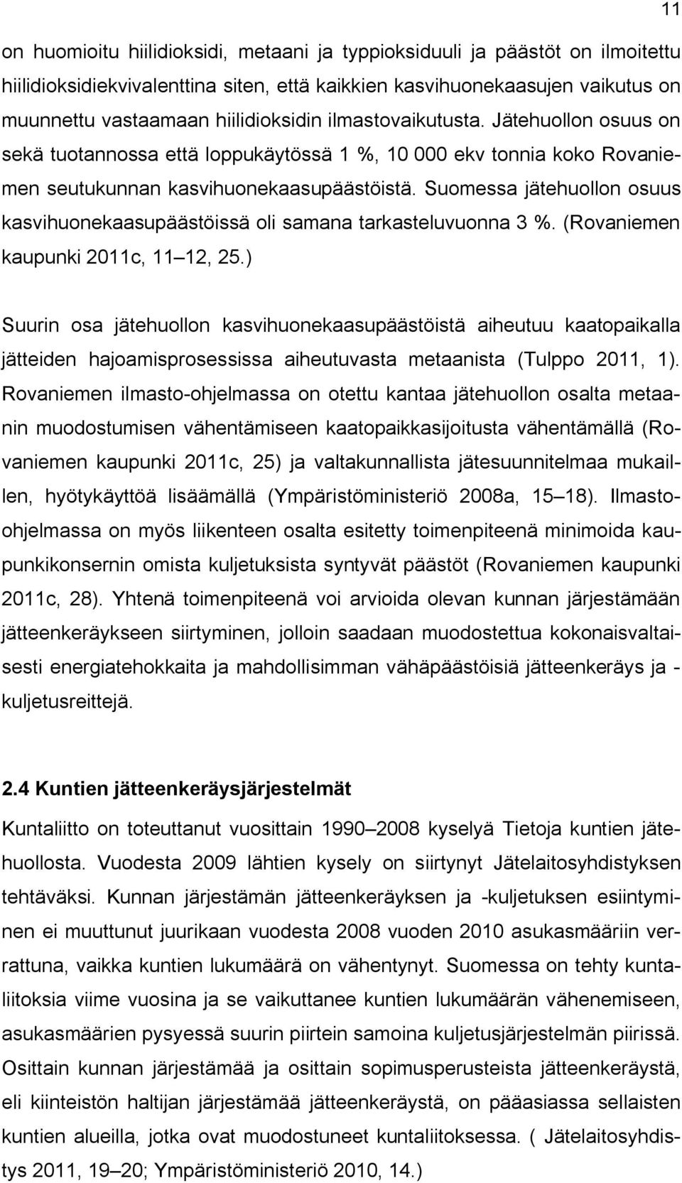 Suomessa jätehuollon osuus kasvihuonekaasupäästöissä oli samana tarkasteluvuonna 3 %. (Rovaniemen kaupunki 2011c, 11 12, 25.