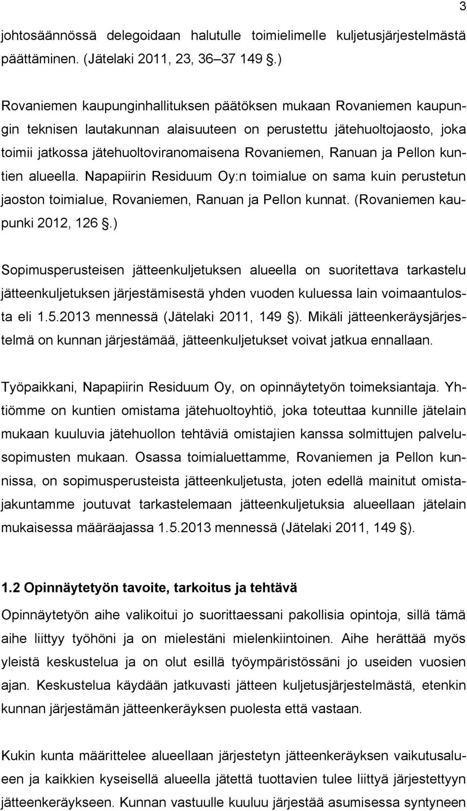 Ranuan ja Pellon kuntien alueella. Napapiirin Residuum Oy:n toimialue on sama kuin perustetun jaoston toimialue, Rovaniemen, Ranuan ja Pellon kunnat. (Rovaniemen kaupunki 2012, 126.