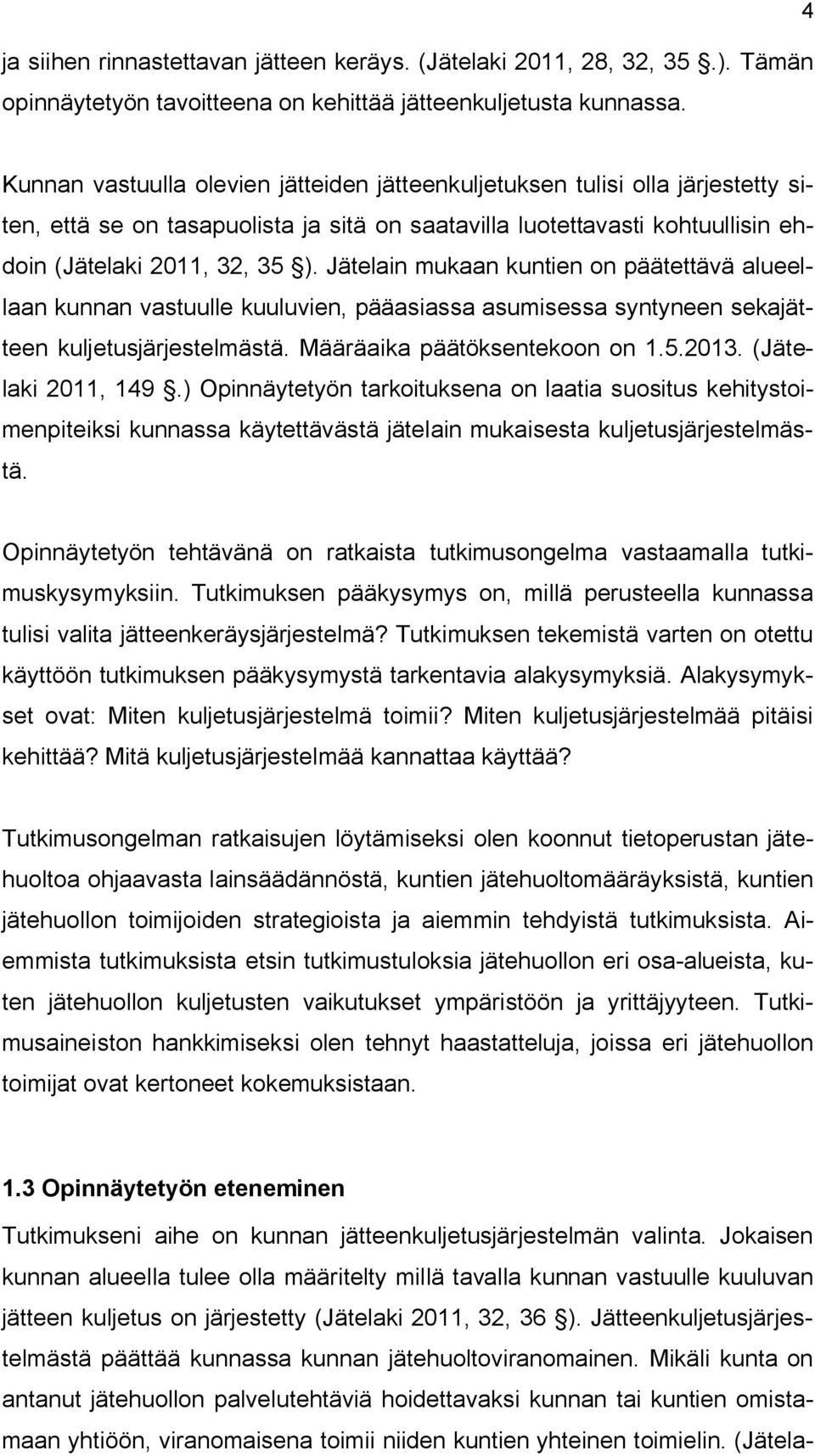 Jätelain mukaan kuntien on päätettävä alueellaan kunnan vastuulle kuuluvien, pääasiassa asumisessa syntyneen sekajätteen kuljetusjärjestelmästä. Määräaika päätöksentekoon on 1.5.2013.