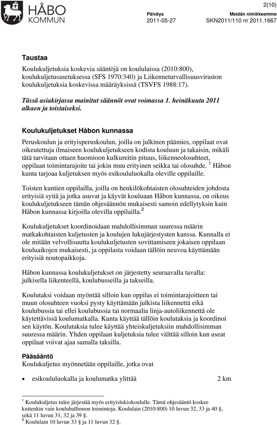 Koulukuljetukset Håbon kunnassa Peruskoulun ja erityisperuskoulun, joilla on julkinen päämies, oppilaat ovat oikeutettuja ilmaiseen koulukuljetukseen kodista kouluun ja takaisin, mikäli tätä
