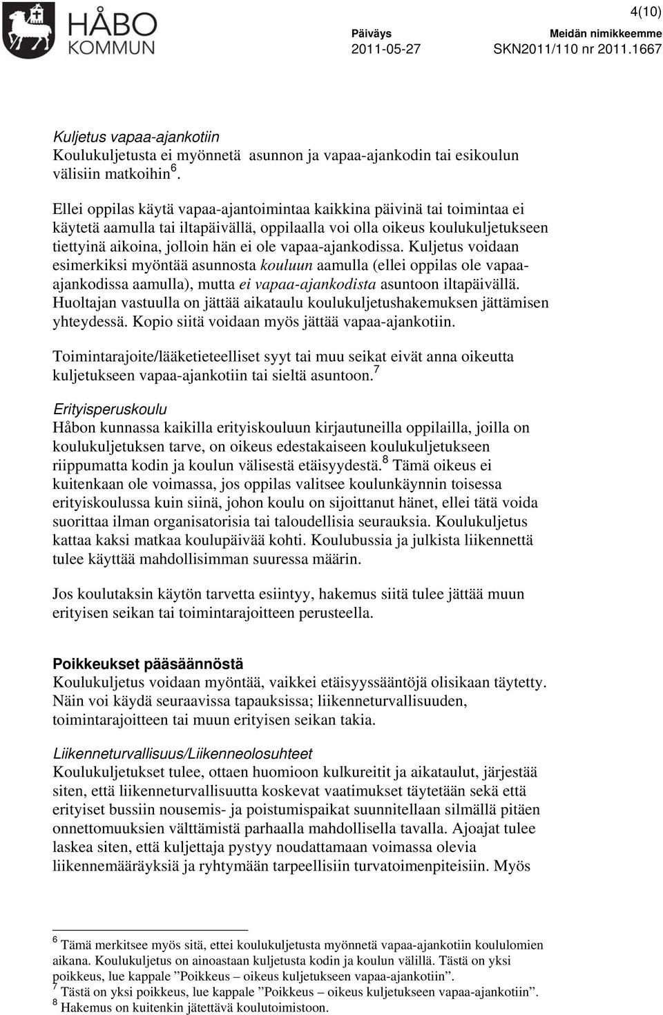 vapaa-ajankodissa. Kuljetus voidaan esimerkiksi myöntää asunnosta kouluun aamulla (ellei oppilas ole vapaaajankodissa aamulla), mutta ei vapaa-ajankodista asuntoon iltapäivällä.