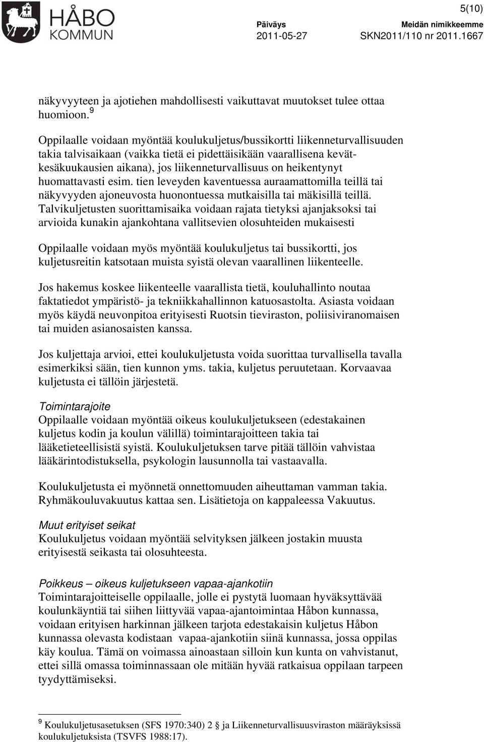heikentynyt huomattavasti esim. tien leveyden kaventuessa auraamattomilla teillä tai näkyvyyden ajoneuvosta huonontuessa mutkaisilla tai mäkisillä teillä.
