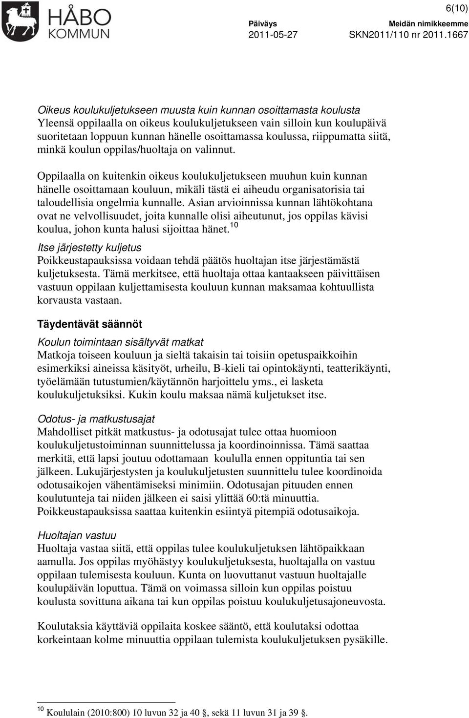 Oppilaalla on kuitenkin oikeus koulukuljetukseen muuhun kuin kunnan hänelle osoittamaan kouluun, mikäli tästä ei aiheudu organisatorisia tai taloudellisia ongelmia kunnalle.