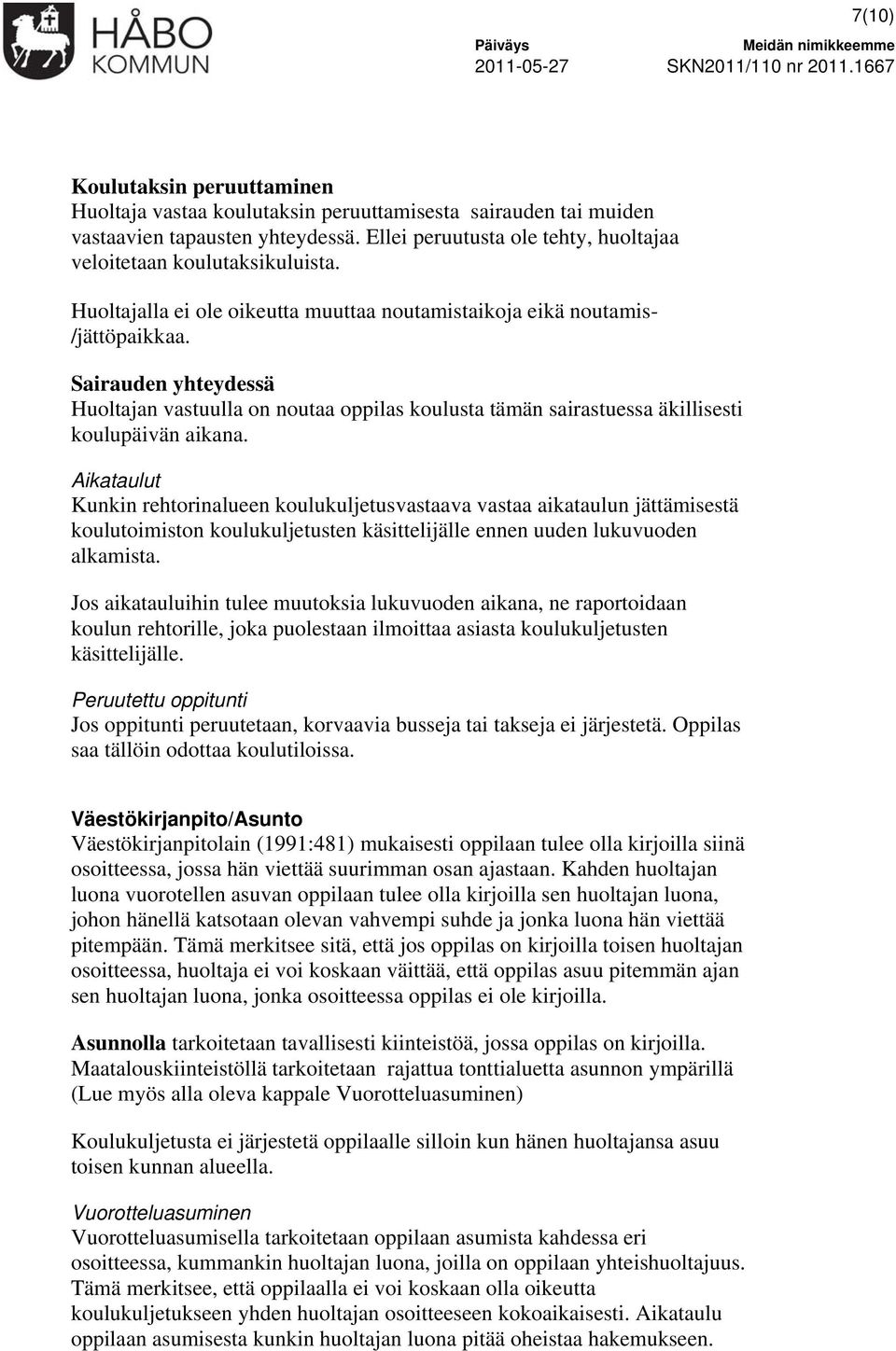 Aikataulut Kunkin rehtorinalueen koulukuljetusvastaava vastaa aikataulun jättämisestä koulutoimiston koulukuljetusten käsittelijälle ennen uuden lukuvuoden alkamista.