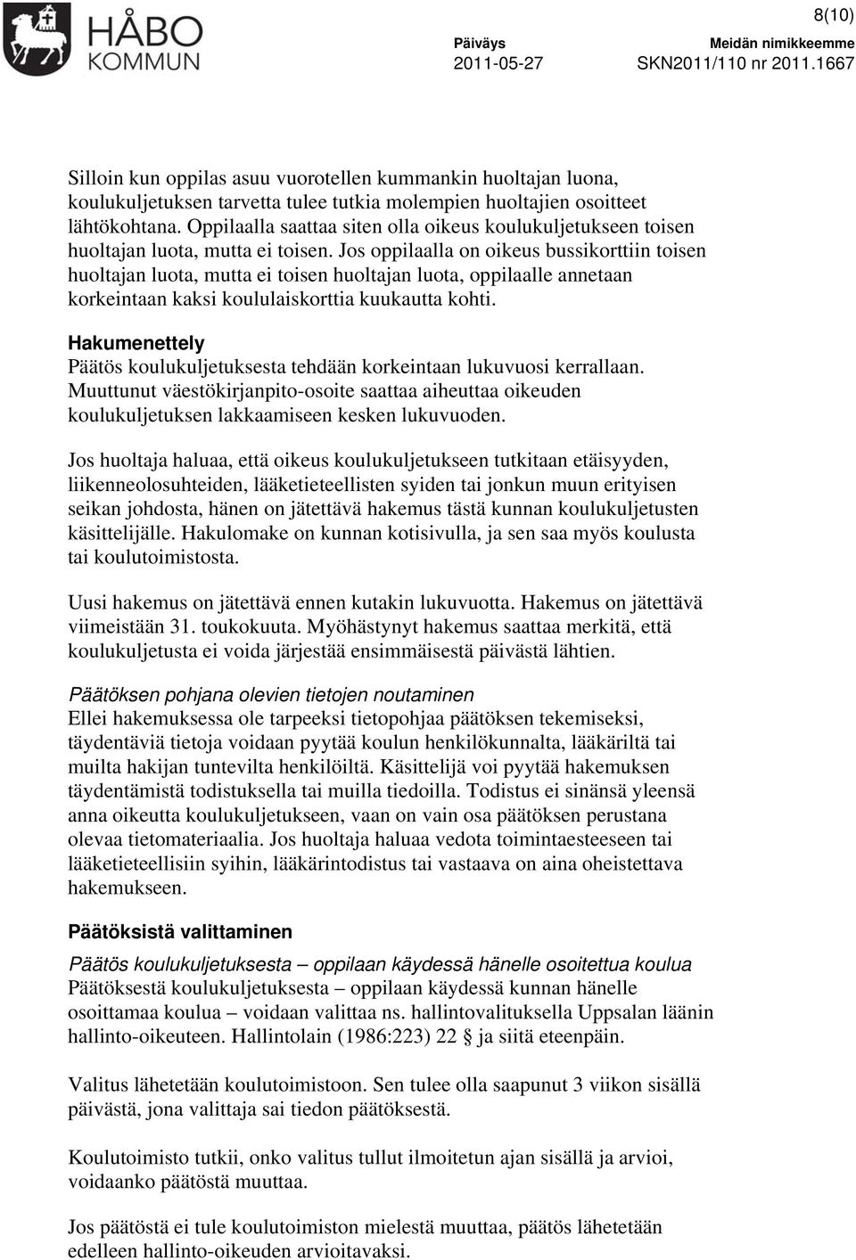 Jos oppilaalla on oikeus bussikorttiin toisen huoltajan luota, mutta ei toisen huoltajan luota, oppilaalle annetaan korkeintaan kaksi koululaiskorttia kuukautta kohti.