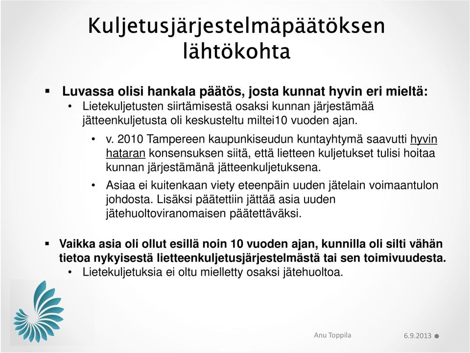 oden ajan. v. 2010 Tampereen kaupunkiseudun kuntayhtymä saavutti hyvin hataran konsensuksen siitä, että lietteen kuljetukset tulisi hoitaa kunnan järjestämänä jätteenkuljetuksena.