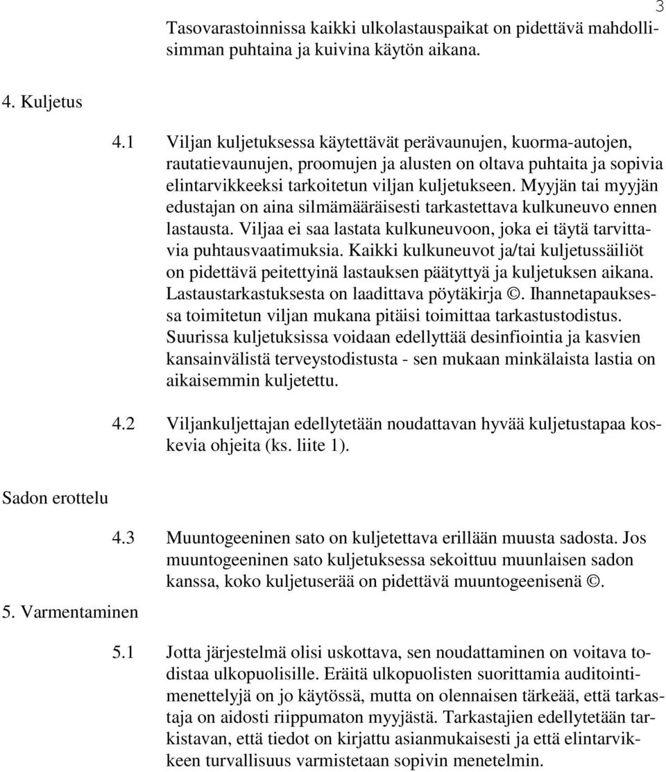 Myyjän tai myyjän edustajan on aina silmämääräisesti tarkastettava kulkuneuvo ennen lastausta. Viljaa ei saa lastata kulkuneuvoon, joka ei täytä tarvittavia puhtausvaatimuksia.