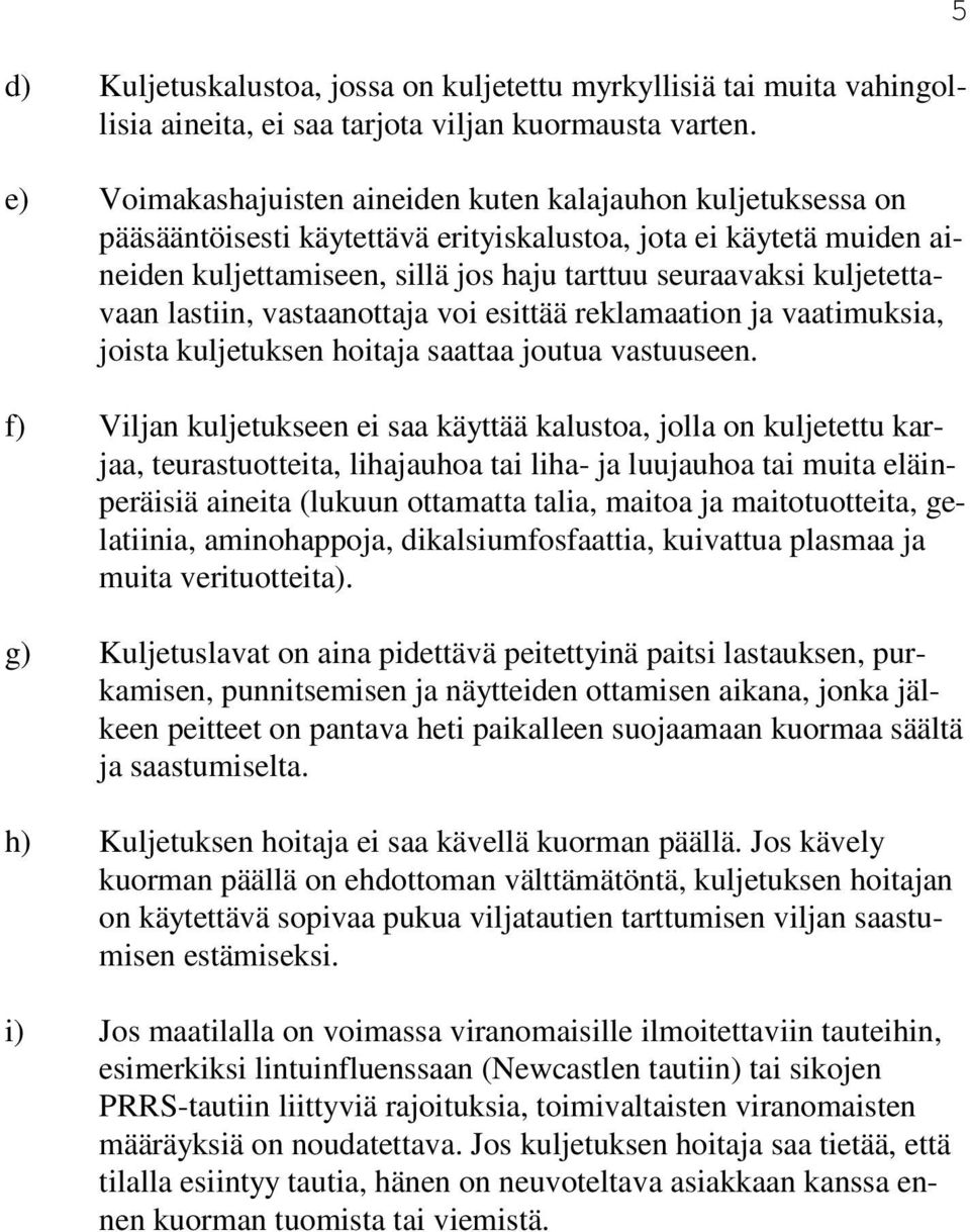 kuljetettavaan lastiin, vastaanottaja voi esittää reklamaation ja vaatimuksia, joista kuljetuksen hoitaja saattaa joutua vastuuseen.